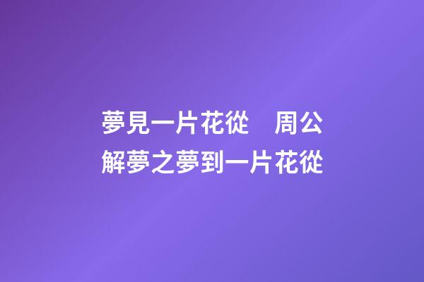 夢見一片花從　周公解夢之夢到一片花從